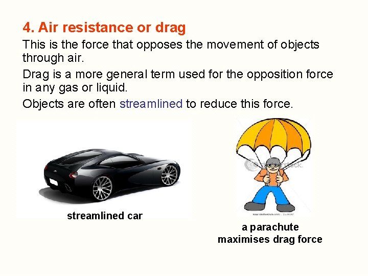 4. Air resistance or drag This is the force that opposes the movement of