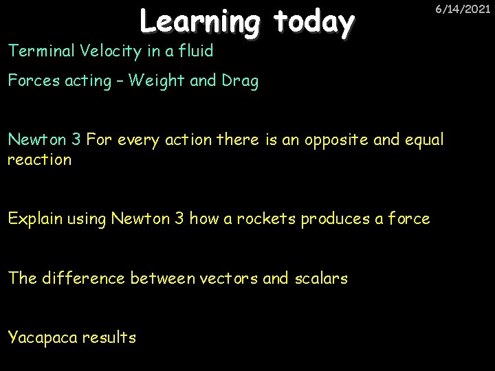 Learning today 6/14/2021 Terminal Velocity in a fluid Forces acting – Weight and Drag