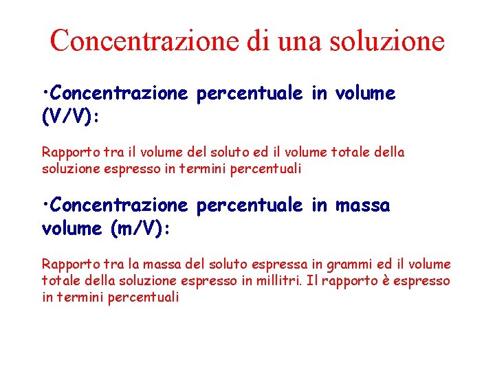 Concentrazione di una soluzione • Concentrazione percentuale in volume (V/V): Rapporto tra il volume