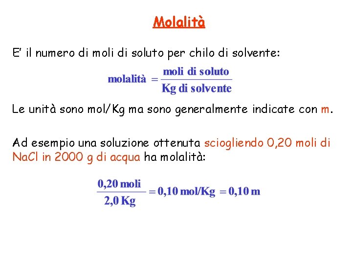 Molalità E’ il numero di moli di soluto per chilo di solvente: Le unità