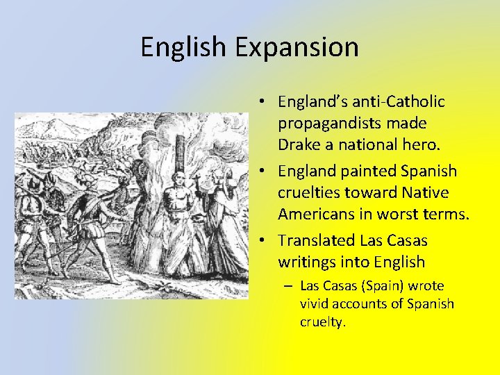 English Expansion • England’s anti-Catholic propagandists made Drake a national hero. • England painted