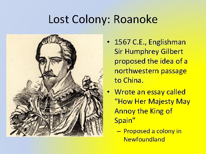 Lost Colony: Roanoke • 1567 C. E. , Englishman Sir Humphrey Gilbert proposed the