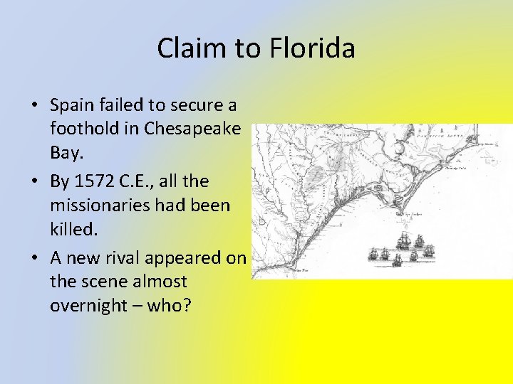 Claim to Florida • Spain failed to secure a foothold in Chesapeake Bay. •