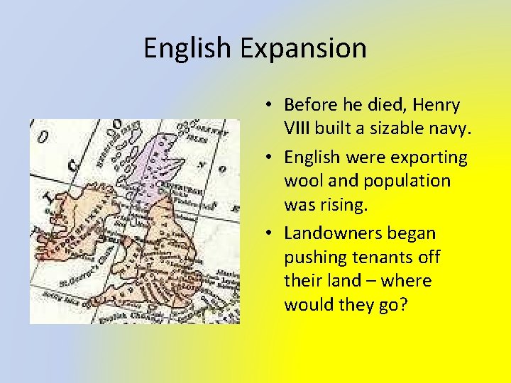 English Expansion • Before he died, Henry VIII built a sizable navy. • English