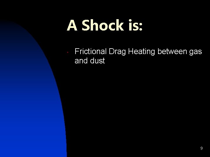A Shock is: • Frictional Drag Heating between gas and dust 9 