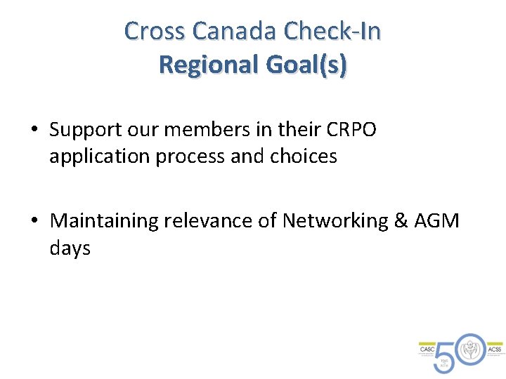 Cross Canada Check-In Regional Goal(s) • Support our members in their CRPO application process Cross Canada Check-In Regional Goal(s) • Support our members in their CRPO application process