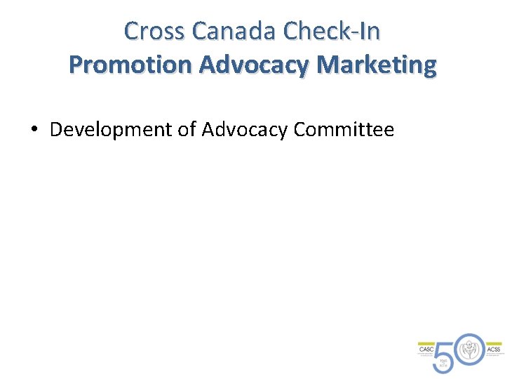 Cross Canada Check-In Promotion Advocacy Marketing • Development of Advocacy Committee 