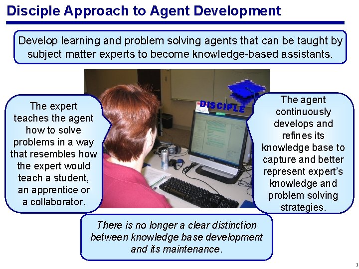 Disciple Approach to Agent Development Develop learning and problem solving agents that can be