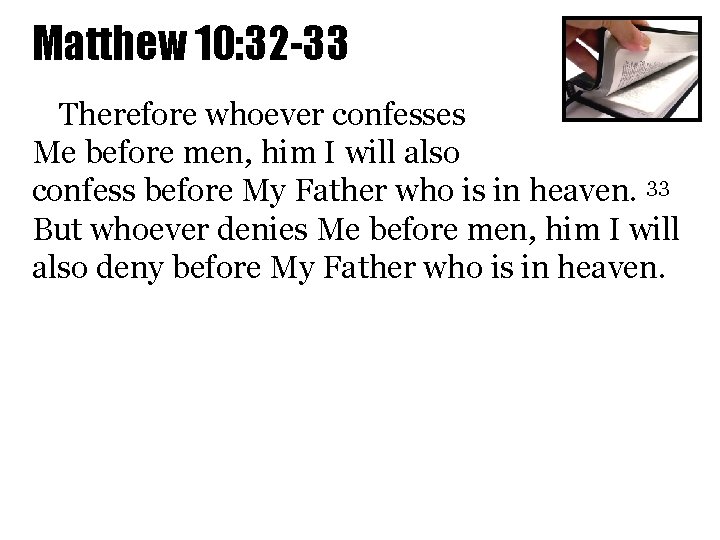 Matthew 10: 32 -33 Therefore whoever confesses Me before men, him I will also