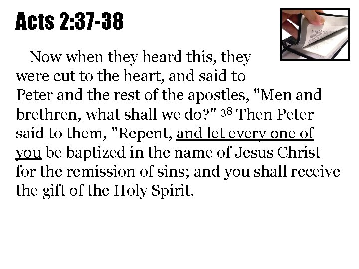 Acts 2: 37 -38 Now when they heard this, they were cut to the