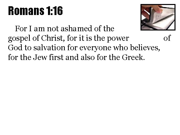 Romans 1: 16 For I am not ashamed of the gospel of Christ, for