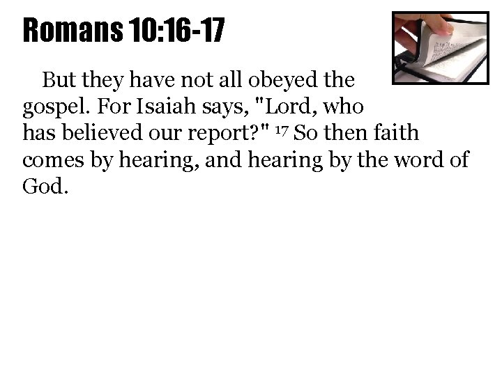Romans 10: 16 -17 But they have not all obeyed the gospel. For Isaiah