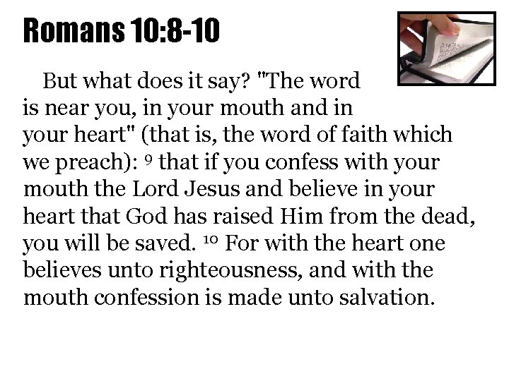 Romans 10: 8 -10 But what does it say? "The word is near you,