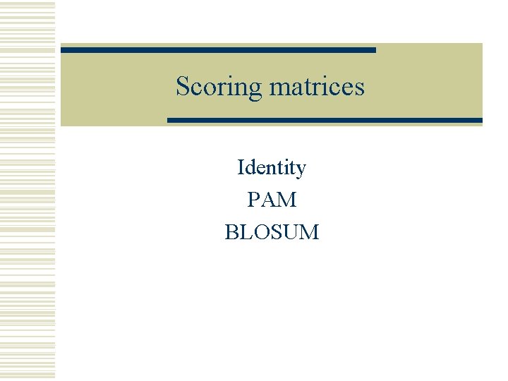 Scoring matrices Identity PAM BLOSUM 