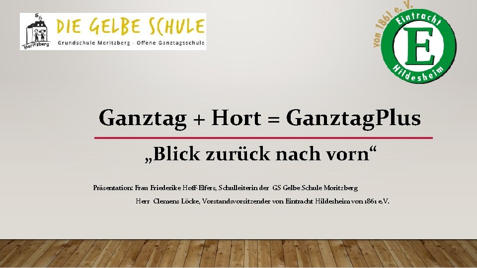 Ganztag + Hort = Ganztag. Plus „Blick zurück nach vorn“ Präsentation: Frau Friederike Hoff-Elfers,