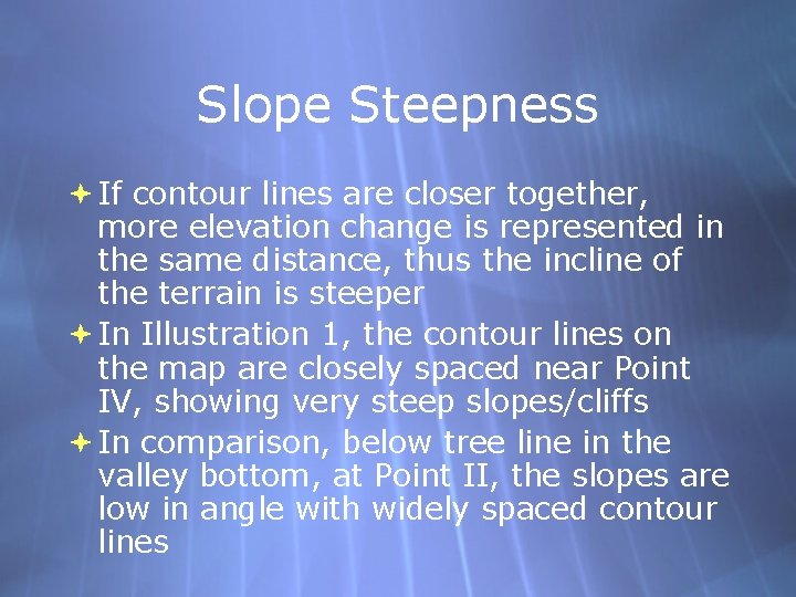 Slope Steepness If contour lines are closer together, more elevation change is represented in