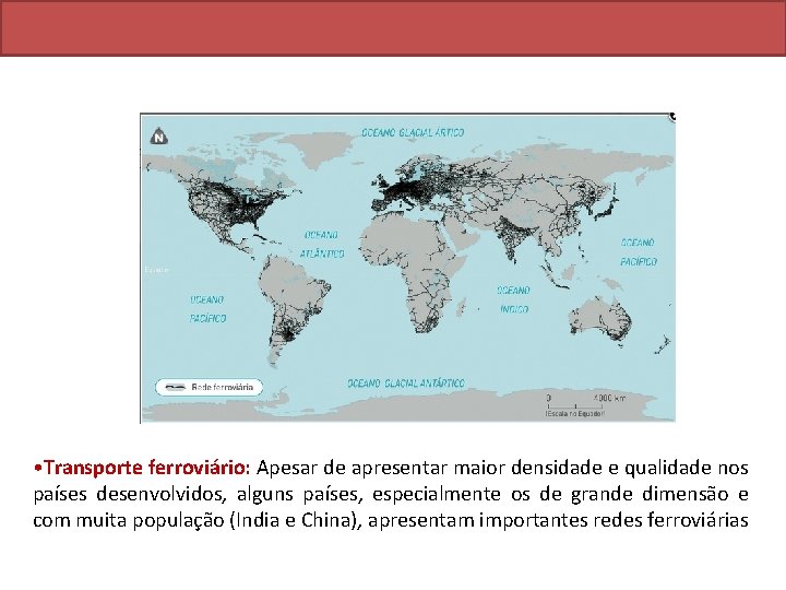  • Transporte ferroviário: Apesar de apresentar maior densidade e qualidade nos países desenvolvidos,