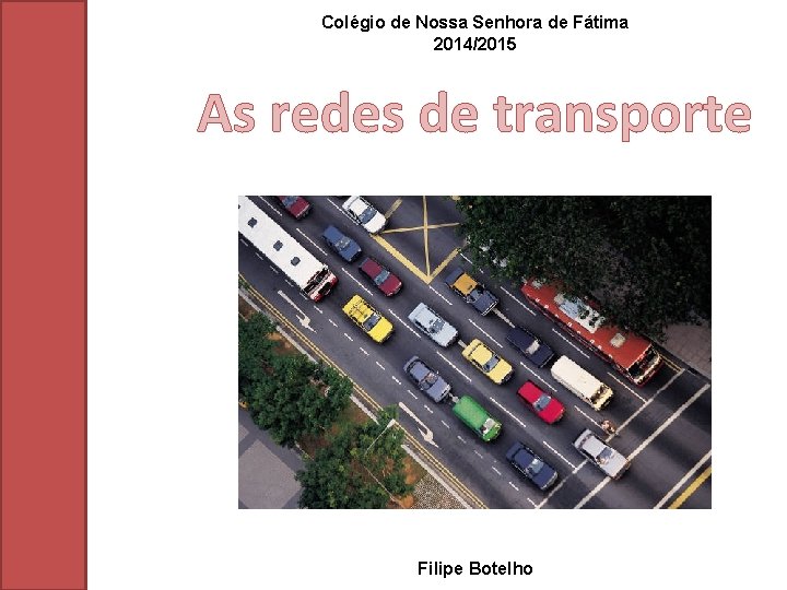 Colégio de Nossa Senhora de Fátima 2014/2015 As redes de transporte Filipe Botelho 