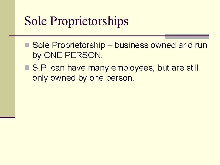 Sole Proprietorships n Sole Proprietorship – business owned and run by ONE PERSON. n