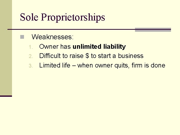 Sole Proprietorships n Weaknesses: 1. 2. 3. Owner has unlimited liability Difficult to raise