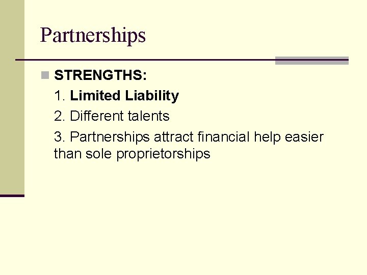 Partnerships n STRENGTHS: 1. Limited Liability 2. Different talents 3. Partnerships attract financial help