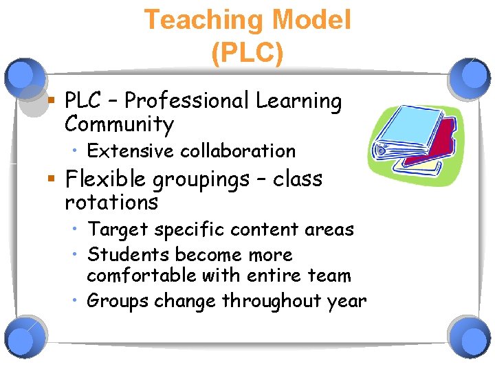 Teaching Model (PLC) § PLC – Professional Learning Community • Extensive collaboration § Flexible