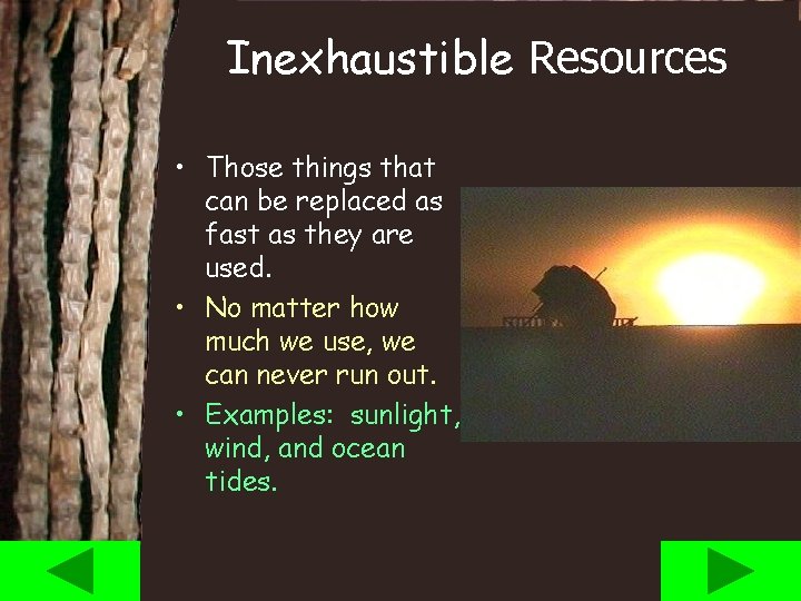 Inexhaustible Resources • Those things that can be replaced as fast as they are