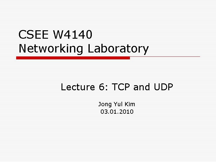 CSEE W 4140 Networking Laboratory Lecture 6: TCP and UDP Jong Yul Kim 03.