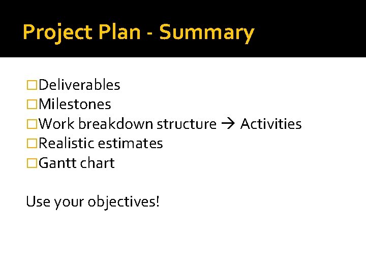 Project Plan - Summary �Deliverables �Milestones �Work breakdown structure Activities �Realistic estimates �Gantt chart