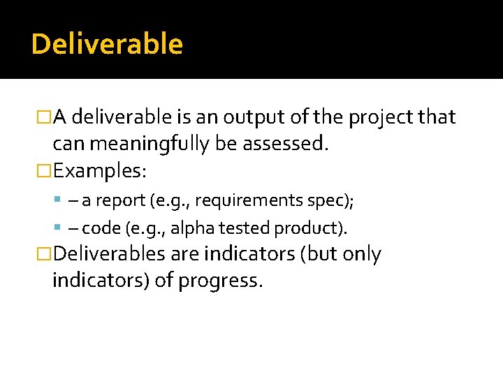 Deliverable �A deliverable is an output of the project that can meaningfully be assessed.