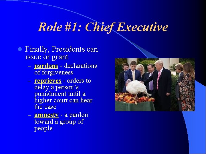 Role #1: Chief Executive l Finally, Presidents can issue or grant – pardons -