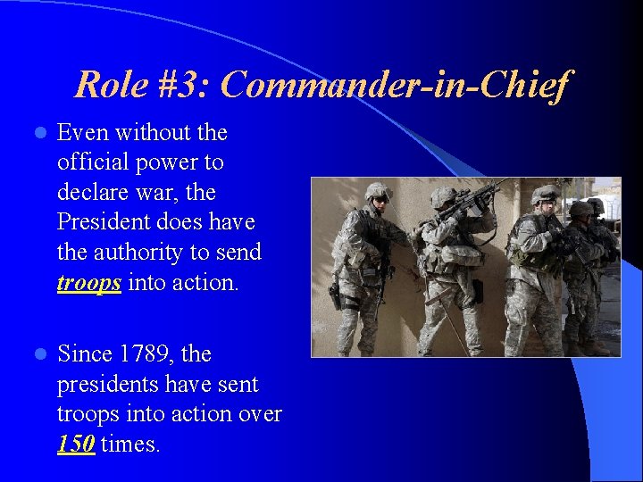 Role #3: Commander-in-Chief l Even without the official power to declare war, the President