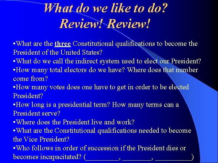 What do we like to do? Review! • What are three Constitutional qualifications to