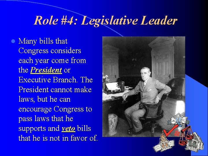 Role #4: Legislative Leader l Many bills that Congress considers each year come from