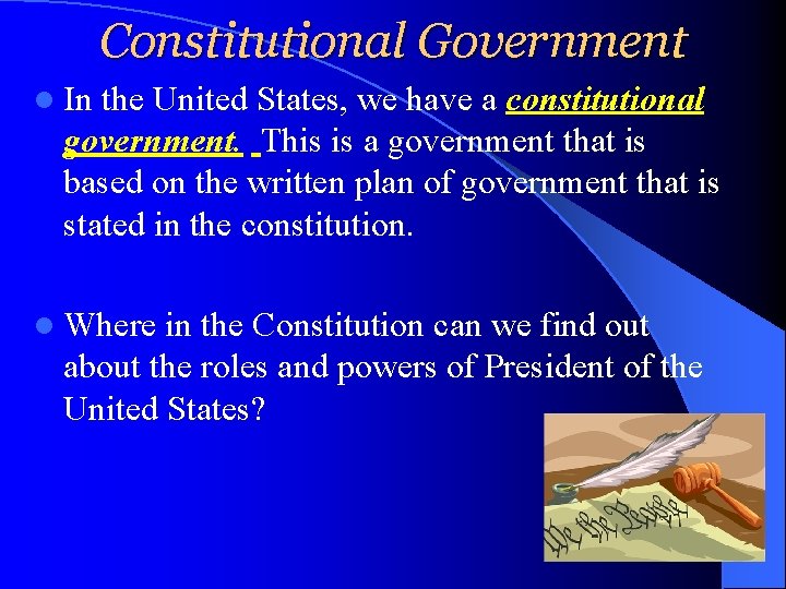 Constitutional Government l In the United States, we have a constitutional government. This is