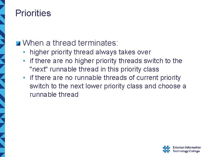 Priorities When a thread terminates: • higher priority thread always takes over • if