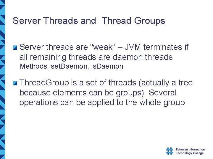 Server Threads and Thread Groups Server threads are "weak" – JVM terminates if all