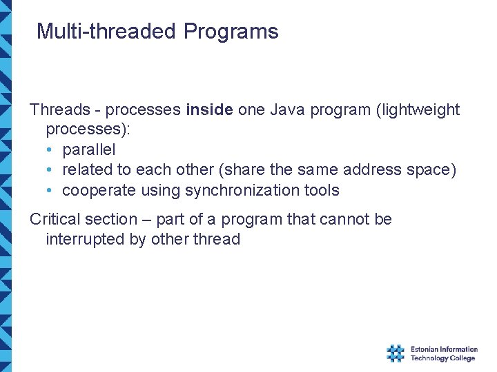 Multi-threaded Programs Threads - processes inside one Java program (lightweight processes): • parallel •