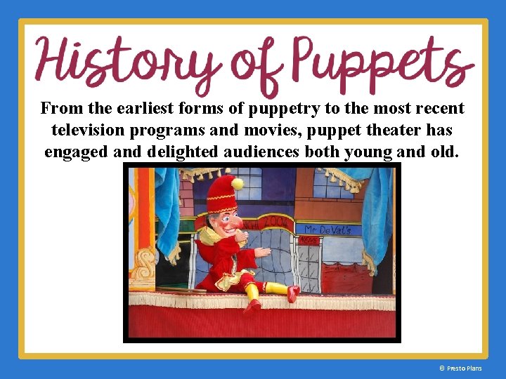 From the earliest forms of puppetry to the most recent television programs and movies,