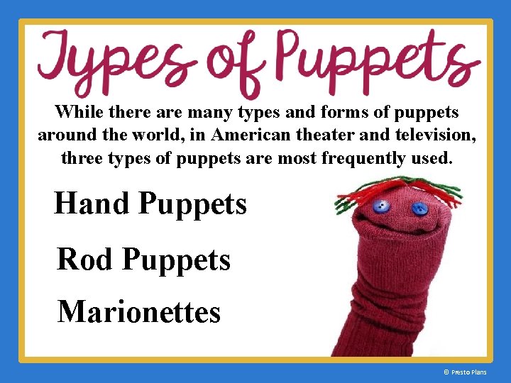 While there are many types and forms of puppets around the world, in American