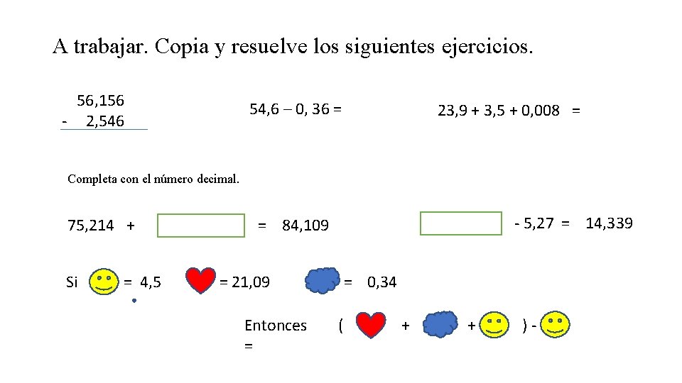 A trabajar. Copia y resuelve los siguientes ejercicios. 56, 156 - 2, 546 54,