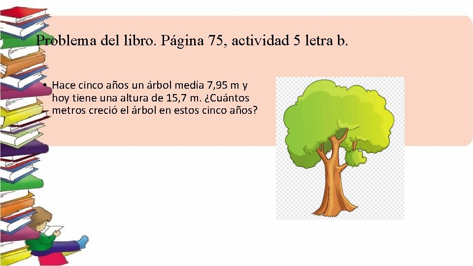 Problema del libro. Página 75, actividad 5 letra b. • Hace cinco años un