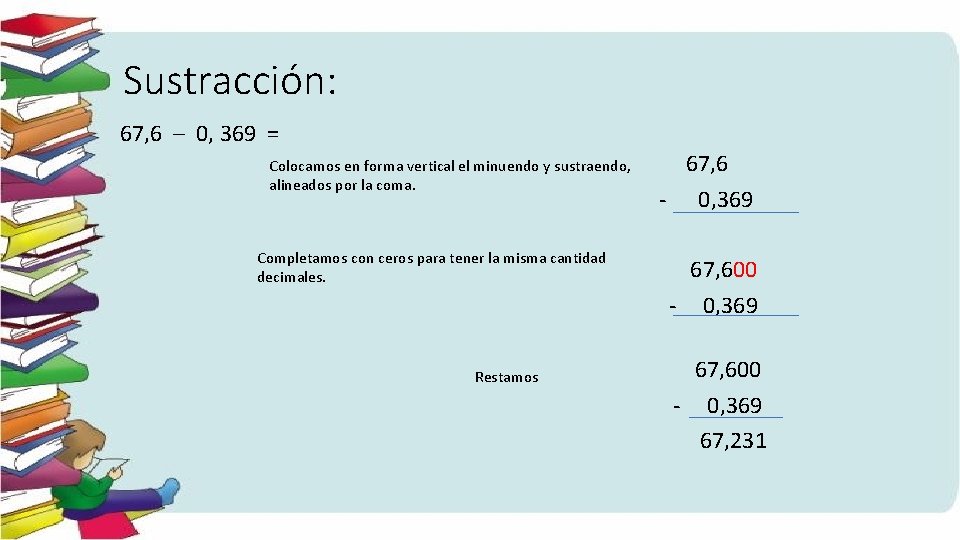 Sustracción: 67, 6 – 0, 369 = Colocamos en forma vertical el minuendo y