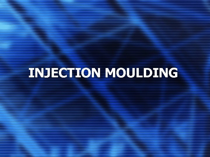 INJECTION MOULDING 