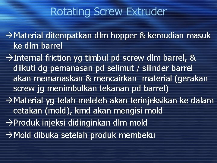 Rotating Screw Extruder àMaterial ditempatkan dlm hopper & kemudian masuk ke dlm barrel àInternal