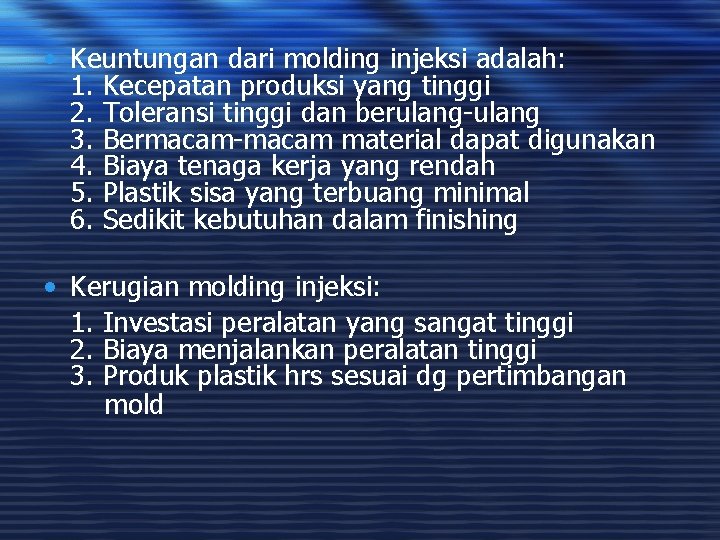  • Keuntungan dari molding injeksi adalah: 1. Kecepatan produksi yang tinggi 2. Toleransi
