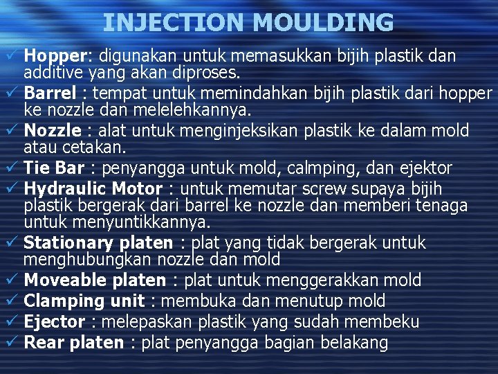 INJECTION MOULDING ü Hopper: digunakan untuk memasukkan bijih plastik dan additive yang akan diproses.