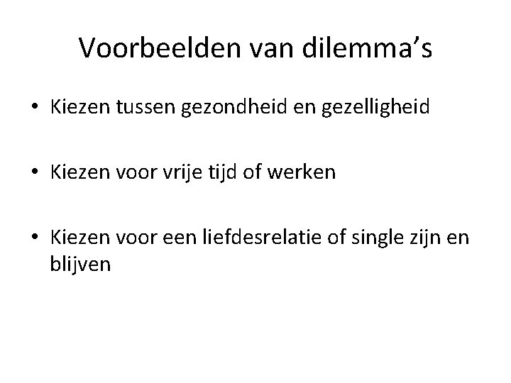 Voorbeelden van dilemma’s • Kiezen tussen gezondheid en gezelligheid • Kiezen voor vrije tijd