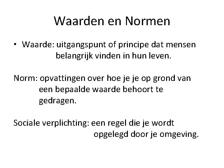 Waarden en Normen • Waarde: uitgangspunt of principe dat mensen belangrijk vinden in hun Waarden en Normen • Waarde: uitgangspunt of principe dat mensen belangrijk vinden in hun
