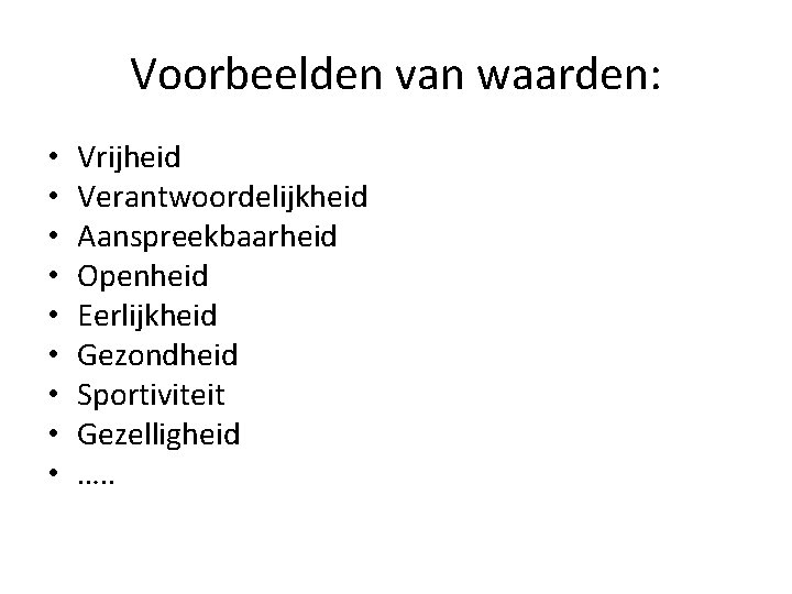 Voorbeelden van waarden: • • • Vrijheid Verantwoordelijkheid Aanspreekbaarheid Openheid Eerlijkheid Gezondheid Sportiviteit Gezelligheid